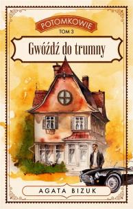Potomkowie T.3 Gwóźdź do trumny. Autor: Bizuk Agata. Multiszop.pl Okładka książki Potomkowie T.3 Gwóźdź do trumny