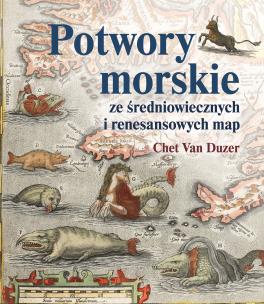 Potwory morskie ze średniowiecznych i renesansowych map. Autor: Van Duzer Chet. Multiszop.pl Okładka książki Potwory morskie ze średniowiecznych i renesansowych map