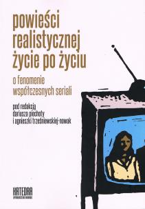 Powieści realistycznej życie po życiu o fenomenie współczesnych seriali. Autor: Dariusz Piechota, Agnieszka Trześniewska-Nowak. Multiszop.pl Okładka książki Powieści realistycznej życie po życiu o fenomenie współczesnych seriali