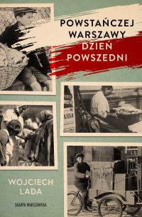 Powstańczej Warszawy dzień powszedni. Autor: Wojciech Lada. Multiszop.pl Okładka książki Powstańczej Warszawy dzień powszedni