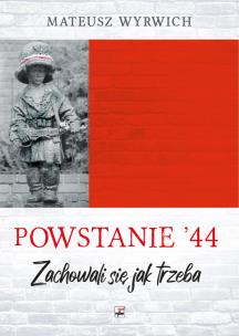 Powstanie '44. 'Zachowali się jak trzeba…' wyd. 2. Autor: Wyrwich Mateusz. Multiszop.pl Okładka książki Powstanie '44. 'Zachowali się jak trzeba…' wyd. 2