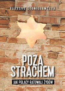 Poza strachem. Jak Polacy ratowali Żydów. Autor: Stanisławczyk Barbara. Multiszop.pl Okładka książki Poza strachem. Jak Polacy ratowali Żydów