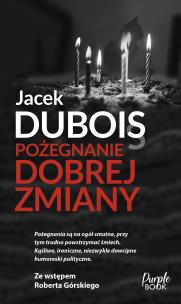 Pożegnanie dobrej zmiany. Autor: Dubois Jacek. Multiszop.pl Okładka książki Pożegnanie dobrej zmiany