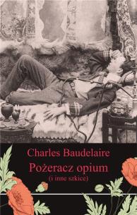 Pożeracz opium i inne szkice. Autor: Baudelaire Charles. Multiszop.pl Okładka książki Pożeracz opium i inne szkice