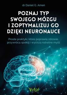 Poznaj typ swojego mózgu i zoptymalizuj go dzięki neuronauce. Autor: Daniel G. Amen. Multiszop.pl Okładka książki Poznaj typ swojego mózgu i zoptymalizuj go dzięki neuronauce