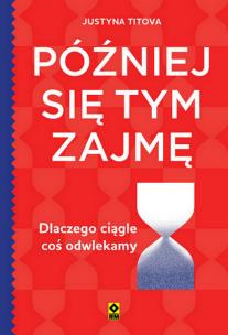 Okładka książki Później się tym zajmę Dlaczego ciągle coś...