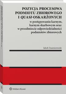 Okładka książki Pozycja procesowa podmiotu zbiorowego i quasi-oskarżonych w postępowaniu karnym, karnym skarbowym oraz w przedmiocie odpowiedzialności podmiotów zbior