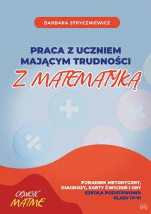 Praca z uczniem mającym trudności z mat. SP 4-6. Autor: Stryczniewicz Barbara. Multiszop.pl Okładka książki Praca z uczniem mającym trudności z mat. SP 4-6