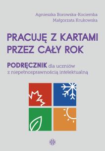 Pracuję z kartami przez cały rok Podręcznik dla uczniów z niepełnosprawnością intelektualną. Autor: Agnieszka Borowska-Kociemba, Małgorzata Krukowska. Multiszop.pl Okładka książki Pracuję z kartami przez cały rok Podręcznik dla uczniów z niepełnosprawnością intelektualną