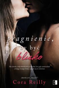 Pragnienie, by być blisko. Autor: Cora Reilly. Multiszop.pl Okładka książki Pragnienie, by być blisko