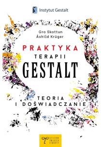 Praktyka Terapii Gestalt. Teoria i doświadczanie. Autor: Gro Skottun, Ashild Kruger. Multiszop.pl Okładka książki Praktyka Terapii Gestalt. Teoria i doświadczanie