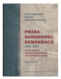Prasa Narodowej Demokracji 1893–1939. Tytuły prasowe, wydawcy i dziennikarze, motywy publicystyczne Tom 1: A – D. Autor: Dawidowicz Aneta, Anna Szwed-Walczak. Multiszop.pl Okładka książki Prasa Narodowej Demokracji 1893–1939. Tytuły prasowe, wydawcy i dziennikarze, motywy publicystyczne Tom 1: A – D