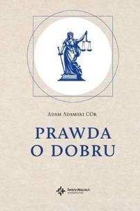 Prawda o dobru. Autor: Adam Adamski COr. Multiszop.pl Okładka książki Prawda o dobru