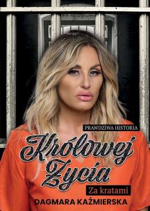 Prawdziwa historia Królowej Życia. Za kratami. Autor: Dagmara Kaźmierska. Multiszop.pl Okładka książki Prawdziwa historia Królowej Życia. Za kratami