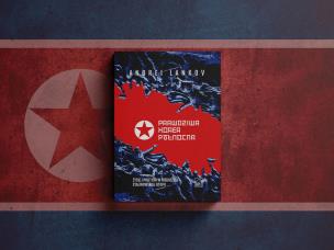 Okładka książki Prawdziwa Korea Północna. Życie i polityka w niedoszłej stalinowskiej utopii