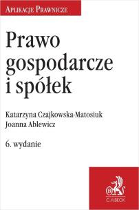 Prawo gospodarcze i spółek w.6. Autor: Ablewicz Joanna, Czajkowska-Matosiuk Katarzyna. Multiszop.pl Okładka książki Prawo gospodarcze i spółek w.6