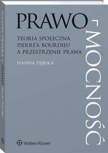 Prawo-mocność. Teoria społeczna Pierre’a Bourdieu a przestrzenie prawa. Autor: Hanna Dębska. Multiszop.pl Okładka książki Prawo-mocność. Teoria społeczna Pierre’a Bourdieu a przestrzenie prawa