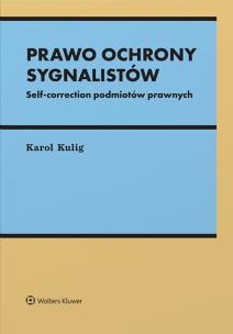 Prawo ochrony sygnalistów. Self-correction podmiotów prawnych. Autor: Kulig Karol. Multiszop.pl Okładka książki Prawo ochrony sygnalistów. Self-correction podmiotów prawnych