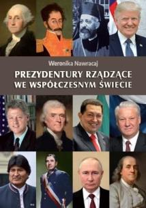 Prezydentury rządzące we współczesnym świecie. Autor: Weronika Nawracaj. Multiszop.pl Okładka książki Prezydentury rządzące we współczesnym świecie