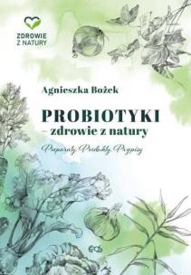 Okładka książki Probiotyki - zdrowie z natury. Preparaty. Produkty. Przepisy