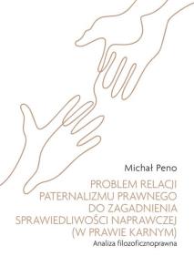 Problem relacji paternalizmu prawnego do zagadnienia sprawiedliwości naprawczej (w prawie karnym). A. Autor: Peno Michał. Multiszop.pl Okładka książki Problem relacji paternalizmu prawnego do zagadnienia sprawiedliwości naprawczej (w prawie karnym). A