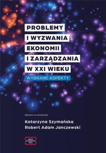 Problemy i wyzwania Ekonomii i Zarządzania w XXI w. Autor: Katarzyna Szymańska, Janczewski Robert Adam. Multiszop.pl Okładka książki Problemy i wyzwania Ekonomii i Zarządzania w XXI w