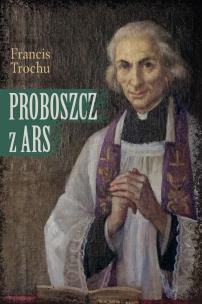 Proboszcz z Ars. Święty Jan Maria Vianney. Biograf. Autor: Francis Trochu. Multiszop.pl Okładka książki Proboszcz z Ars. Święty Jan Maria Vianney. Biograf