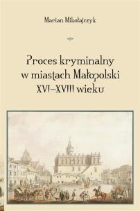Okładka książki Proces kryminalny w miastach Małopolski XVIXVIII w