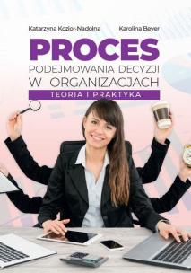 Proces podejmowania decyzji w organizacjach. Autor: Kozioł-Nadolna Katarzyna, Beyer Karolina. Multiszop.pl Okładka książki Proces podejmowania decyzji w organizacjach