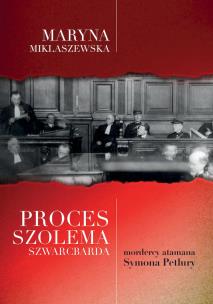 Proces Szolema Szwarcbarda, mordercy atamana Symona Petlury. Autor: Miklaszewska Maryna. Multiszop.pl Okładka książki Proces Szolema Szwarcbarda, mordercy atamana Symona Petlury