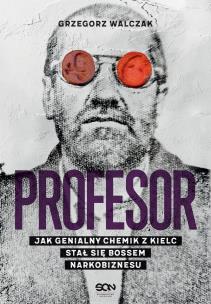 Profesor. Jak genialny chemik z Kielc stał się bossem narkobiznesu. Autor: Walczak Grzegorz. Multiszop.pl Okładka książki Profesor. Jak genialny chemik z Kielc stał się bossem narkobiznesu