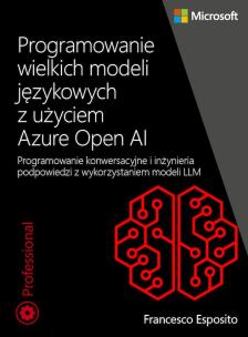 Programowanie wielkich modeli językowych z użyciem Azure OpenAI. Autor: Esposito Francesco. Multiszop.pl Okładka książki Programowanie wielkich modeli językowych z użyciem Azure OpenAI
