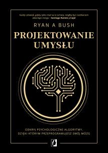 Okładka książki Projektowanie umysłu. Odkryj psychologiczne algorytmy, dzięki którym przeprogramujesz swój mózg