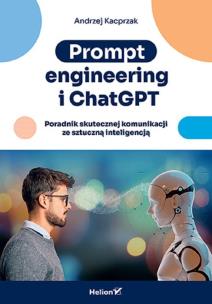 Prompt engineering i ChatGPT. Poradnik skutecznej komunikacji ze sztuczną inteligencją. Autor: Kacprzak Andrzej. Multiszop.pl Okładka książki Prompt engineering i ChatGPT. Poradnik skutecznej komunikacji ze sztuczną inteligencją