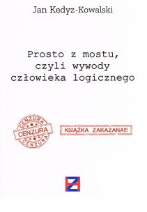 Prosto z mostu, czyli wywody człowieka logicznego. Autor: Kedyz-Kowalski Jan. Multiszop.pl Okładka książki Prosto z mostu, czyli wywody człowieka logicznego
