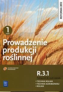 Okładka książki Prowadzenie produkcji roślinnej. Kwalifikacja ROL.04. Podręcznik do nauki zawodów technik rolnik, technik agrobiznesu i rolnik. Część 1