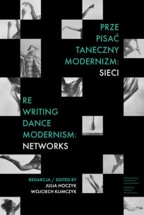Okładka książki Prze-pisać taneczny modernizm: sieci / Re-writing Dance Modernism: Networks