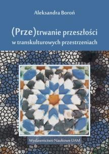 Okładka książki (Prze)trwanie przeszłości w trans kulturowych przestrzeniach