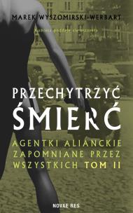 Okładka książki Przechytrzyć śmierć. Agentki alianckie zapomniane przez wszystkich. Tom 2