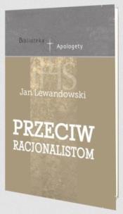 Przeciw racjonalistom. Autor: Lewandowski Jan. Multiszop.pl Okładka książki Przeciw racjonalistom