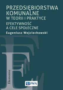 Przedsiębiorstwa komunalne w teorii i praktyce. Efektywność a cele społeczne. Autor: Wojciechowski Eugeniusz. Multiszop.pl Okładka książki Przedsiębiorstwa komunalne w teorii i praktyce. Efektywność a cele społeczne