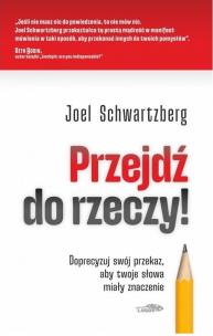 Przejdź do rzeczy. Doprecyzuj swój przekaz... Autor: Joel Schwartzberg. Multiszop.pl Okładka książki Przejdź do rzeczy. Doprecyzuj swój przekaz..