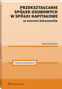 Przekształcanie spółek osobowych w spółki kapitałowe ze wzorami dokumentów. Autor: Katarzyna Siwiec. Multiszop.pl Okładka książki Przekształcanie spółek osobowych w spółki kapitałowe ze wzorami dokumentów
