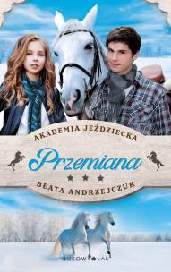Przemiana. Akademia Jeździecka. Autor: Beata Andrzejczuk. Multiszop.pl Okładka książki Przemiana. Akademia Jeździecka