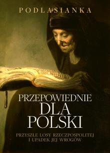 Przepowiednie dla polski. przyszłe losy Rzeczpospolitej i upadek jej wrogów. Autor: Podlasianka. Multiszop.pl Okładka książki Przepowiednie dla polski. przyszłe losy Rzeczpospolitej i upadek jej wrogów