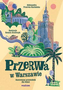 Przerwa w Warszawie. Ilustrowany przewodnik... Autor: Aleksandra Przerwa-Karśnicka, Krawczyk Renata. Multiszop.pl Okładka książki Przerwa w Warszawie. Ilustrowany przewodnik..