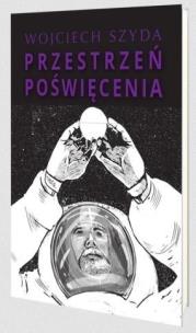 Przestrzeń poświęcenia. Autor: Szyda Wojciech. Multiszop.pl Okładka książki Przestrzeń poświęcenia