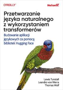 Przetwarzanie języka naturalnego z wykorzystaniem transformerów. Budowanie aplikacji językowych za pomocą bibliotek Hugging Face. Autor: Lewis Tunstall, Leandro von Werra, Thomas Wolf. Multiszop.pl Okładka książki Przetwarzanie języka naturalnego z wykorzystaniem transformerów. Budowanie aplikacji językowych za pomocą bibliotek Hugging Face