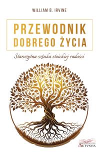 Przewodnik dobrego życia. Starożytna sztuka stoickiej radości. Autor: William B. Irvine. Multiszop.pl Okładka książki Przewodnik dobrego życia. Starożytna sztuka stoickiej radości