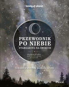 Przewodnik po niebie. Stargazing na świecie. Lonely Planet. Autor: Valerie Stimac. Multiszop.pl Okładka książki Przewodnik po niebie. Stargazing na świecie. Lonely Planet